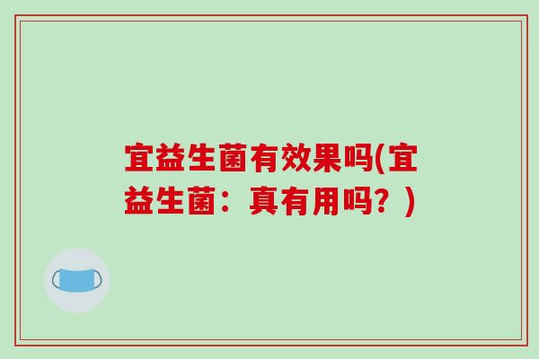 宜益生菌有效果吗(宜益生菌：真有用吗？)