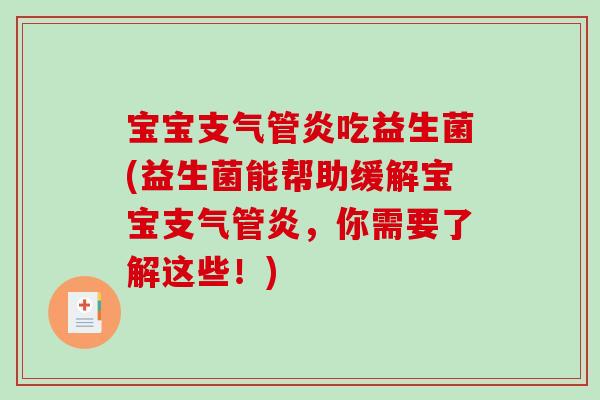 宝宝支气管炎吃益生菌(益生菌能帮助缓解宝宝支气管炎，你需要了解这些！)