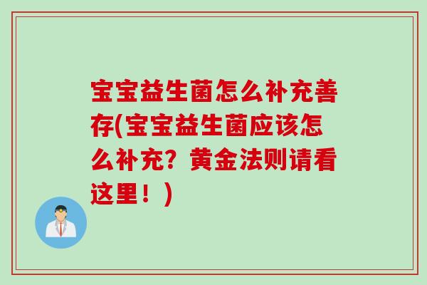 宝宝益生菌怎么补充善存(宝宝益生菌应该怎么补充？黄金法则请看这里！)