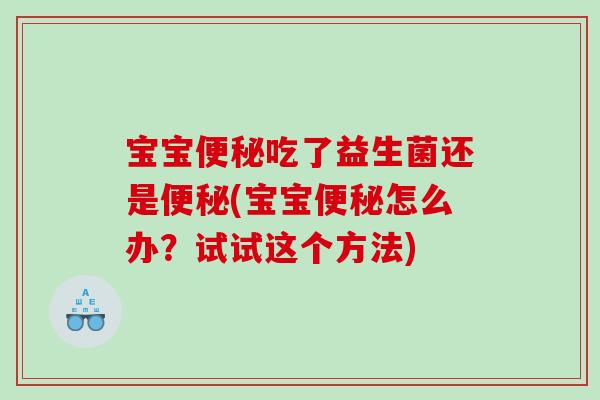 宝宝便秘吃了益生菌还是便秘(宝宝便秘怎么办？试试这个方法)