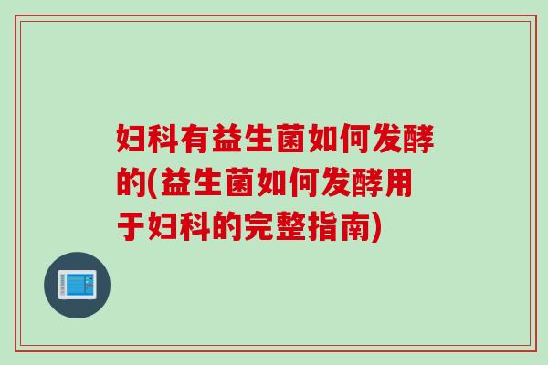 有益生菌如何发酵的(益生菌如何发酵用于的完整指南) 有益生菌如何发酵的(益生菌如何发酵用于的完整指南)