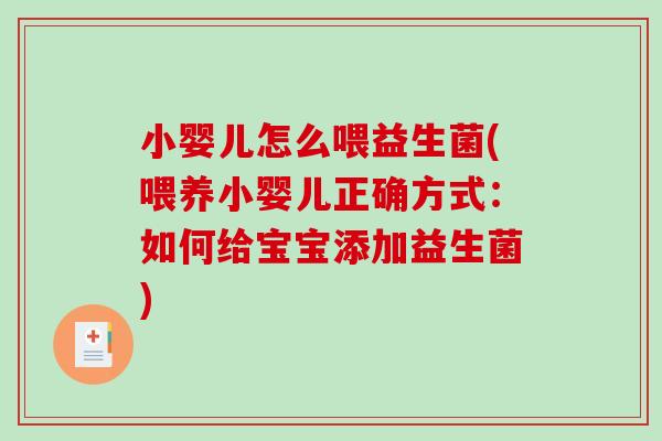 小婴儿怎么喂益生菌(喂养小婴儿正确方式:如何给宝宝添加益生菌) 小婴儿怎么喂益生菌(喂养小婴儿正确方式:如何给宝宝添加益生菌)