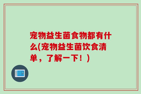 宠物益生菌食物都有什么(宠物益生菌饮食清单，了解一下！)
