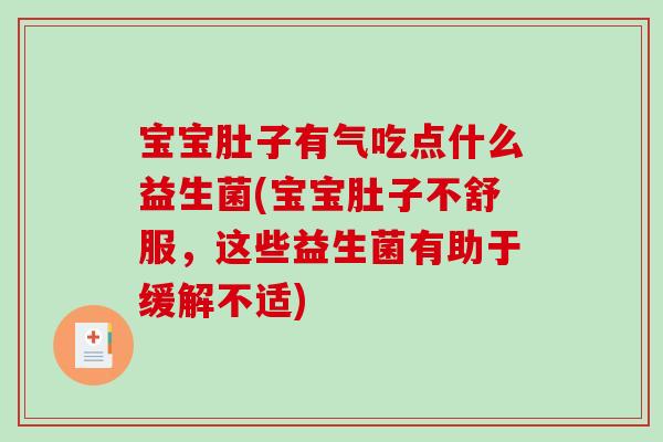 宝宝肚子有气吃点什么益生菌(宝宝肚子不舒服，这些益生菌有助于缓解不适)