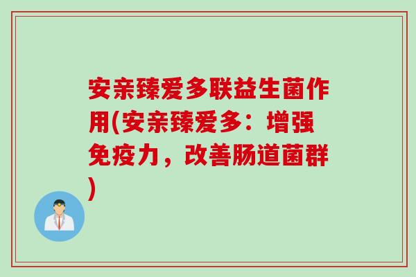 安亲臻爱多联益生菌作用(安亲臻爱多：增强免疫力，改善肠道菌群)