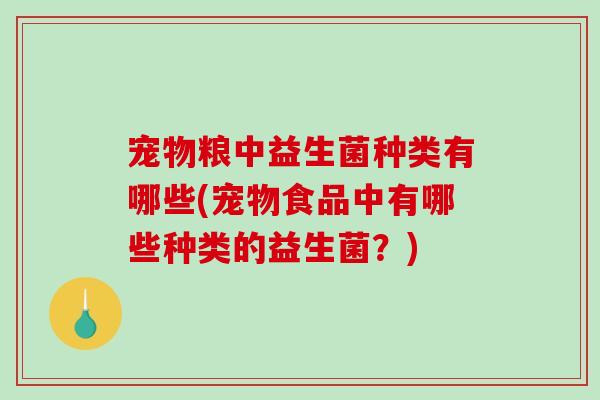 宠物粮中益生菌种类有哪些(宠物食品中有哪些种类的益生菌？)