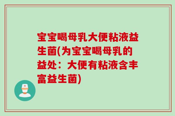 宝宝喝母乳大便粘液益生菌(为宝宝喝母乳的益处：大便有粘液含丰富益生菌)