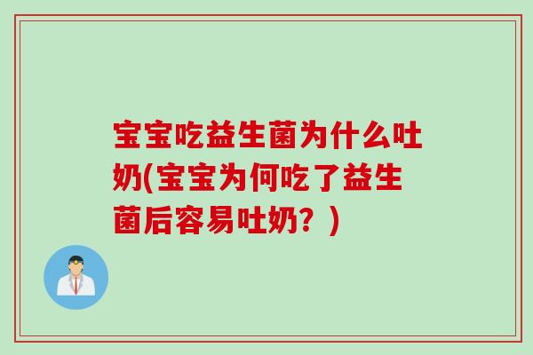 宝宝吃益生菌为什么吐奶(宝宝为何吃了益生菌后容易吐奶？)
