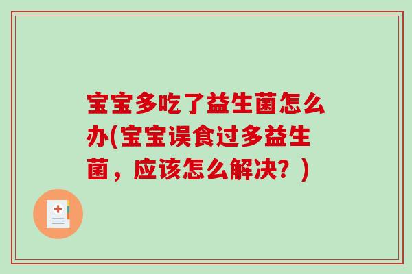 宝宝多吃了益生菌怎么办(宝宝误食过多益生菌，应该怎么解决？)