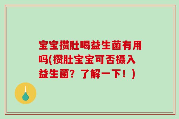宝宝攒肚喝益生菌有用吗(攒肚宝宝可否摄入益生菌？了解一下！)