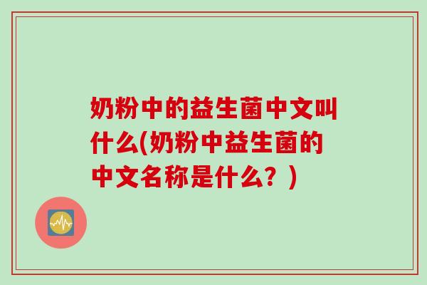 奶粉中的益生菌中文叫什么(奶粉中益生菌的中文名称是什么？)