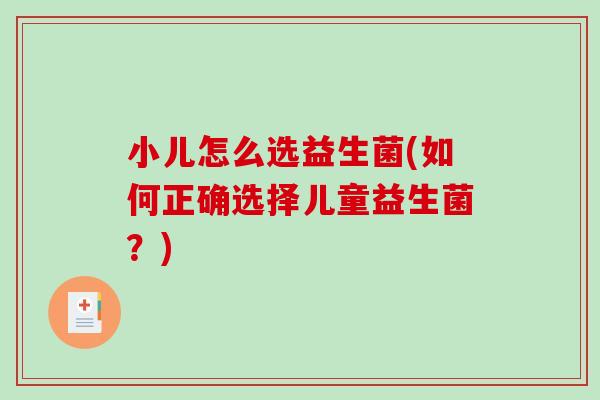 小儿怎么选益生菌(如何正确选择儿童益生菌？)