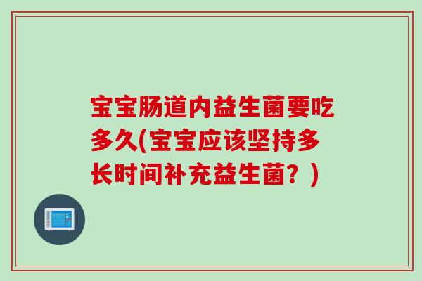 宝宝肠道内益生菌要吃多久(宝宝应该坚持多长时间补充益生菌？)