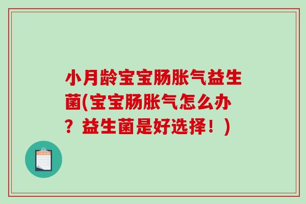 小月龄宝宝肠胀气益生菌(宝宝肠胀气怎么办？益生菌是好选择！)