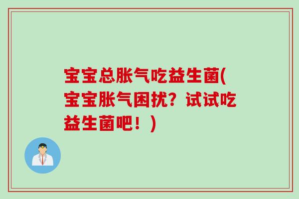 宝宝总胀气吃益生菌(宝宝胀气困扰？试试吃益生菌吧！)