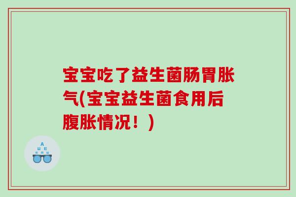宝宝吃了益生菌肠胃(宝宝益生菌食用后情况!) 宝宝吃了益生菌肠胃(宝宝益生菌食用后情况!)