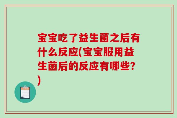 宝宝吃了益生菌之后有什么反应(宝宝服用益生菌后的反应有哪些？)