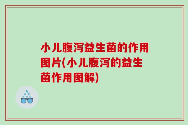 小儿腹泻益生菌的作用图片(小儿腹泻的益生菌作用图解)