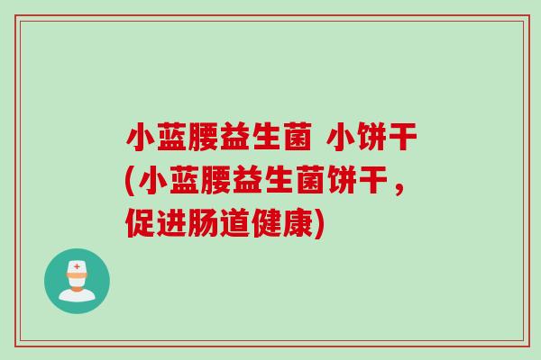 小蓝腰益生菌 小饼干(小蓝腰益生菌饼干，促进肠道健康)