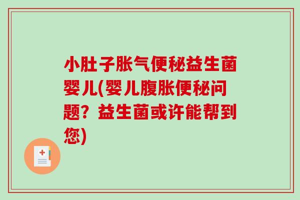 小肚子胀气便秘益生菌婴儿(婴儿腹胀便秘问题？益生菌或许能帮到您)