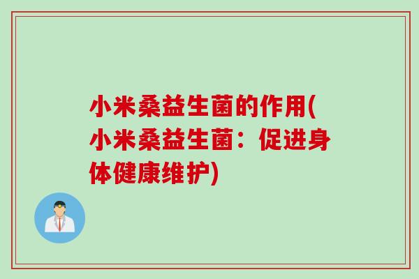 小米桑益生菌的作用(小米桑益生菌：促进身体健康维护)
