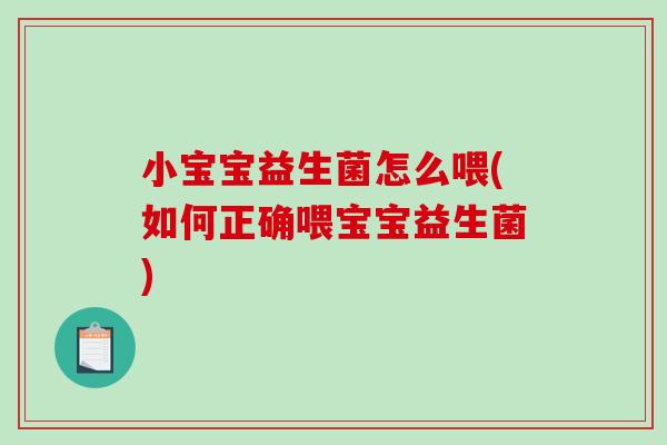 小宝宝益生菌怎么喂(如何正确喂宝宝益生菌)