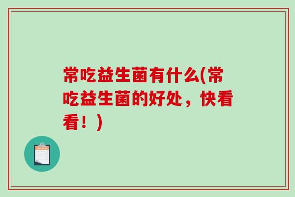 常吃益生菌有什么(常吃益生菌的好处，快看看！)