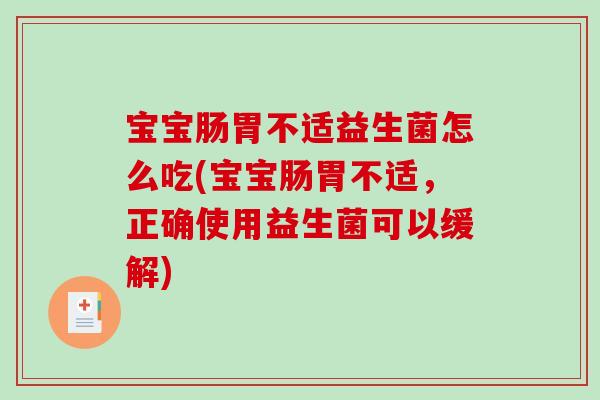 宝宝肠胃不适益生菌怎么吃(宝宝肠胃不适，正确使用益生菌可以缓解)