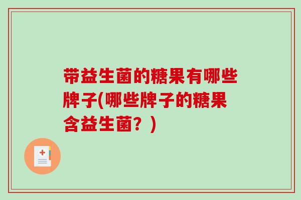带益生菌的糖果有哪些牌子(哪些牌子的糖果含益生菌？)