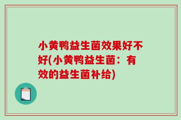 小黄鸭益生菌效果好不好(小黄鸭益生菌：有效的益生菌补给)