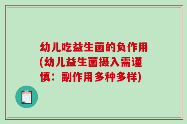 幼儿吃益生菌的负作用(幼儿益生菌摄入需谨慎:副作用多种多样) 幼儿吃益生菌的负作用(幼儿益生菌摄入需谨慎:副作用多种多样)