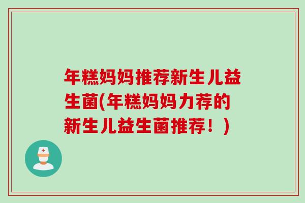 年糕妈妈推荐新生儿益生菌(年糕妈妈力荐的新生儿益生菌推荐！)