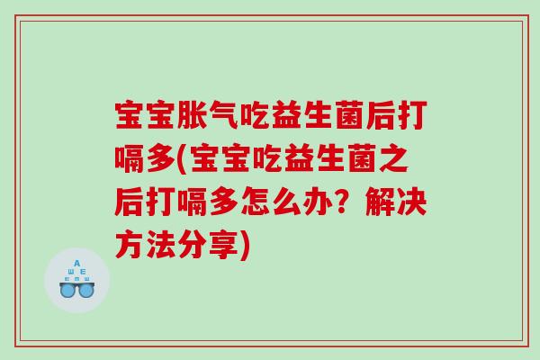 宝宝吃益生菌后打嗝多(宝宝吃益生菌之后打嗝多怎么办？解决方法分享)