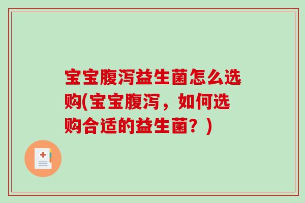 宝宝腹泻益生菌怎么选购(宝宝腹泻，如何选购合适的益生菌？)