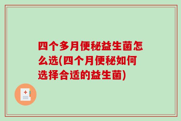 四个多月便秘益生菌怎么选(四个月便秘如何选择合适的益生菌)