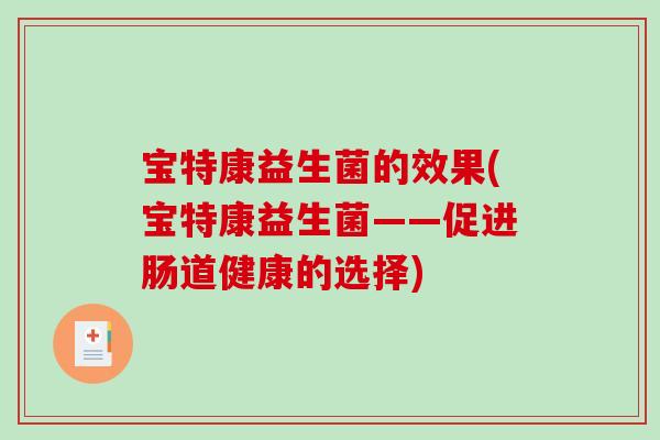 宝特康益生菌的效果(宝特康益生菌——促进肠道健康的选择)