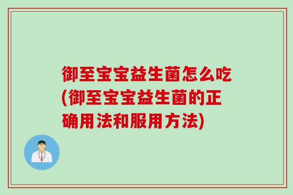御至宝宝益生菌怎么吃(御至宝宝益生菌的正确用法和服用方法)