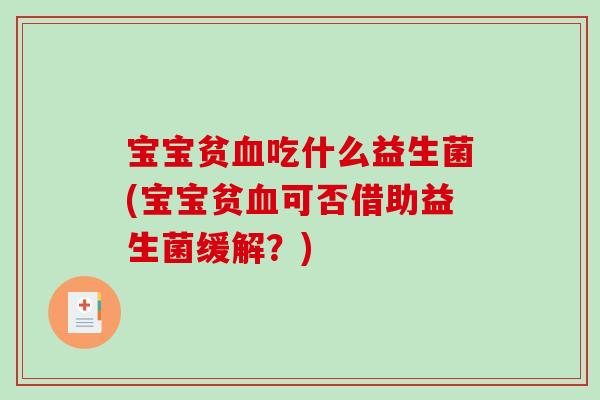 宝宝贫血吃什么益生菌(宝宝贫血可否借助益生菌缓解？)