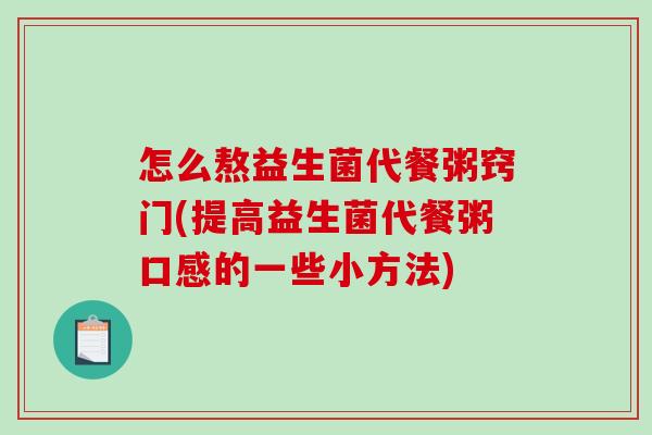 怎么熬益生菌代餐粥窍门(提高益生菌代餐粥口感的一些小方法)
