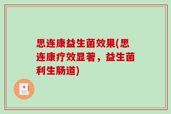 思连康益生菌效果(思连康疗效显著，益生菌利生肠道)