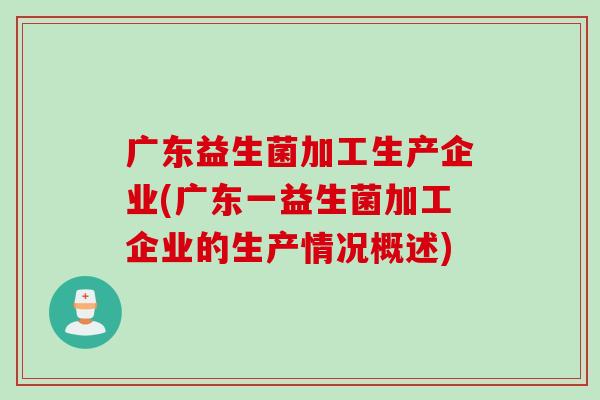 广东益生菌加工生产企业(广东一益生菌加工企业的生产情况概述)