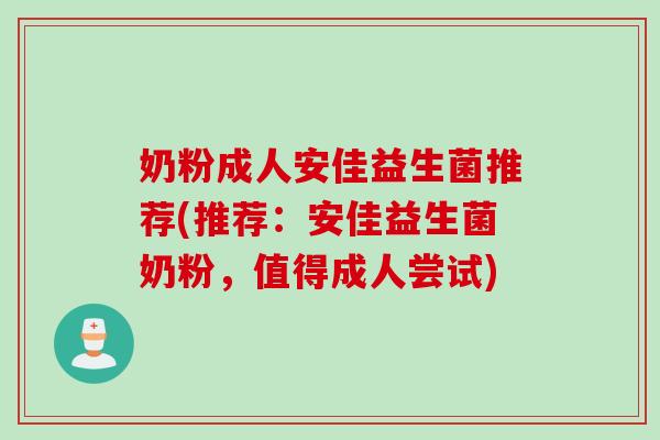 奶粉成人安佳益生菌推荐(推荐：安佳益生菌奶粉，值得成人尝试)