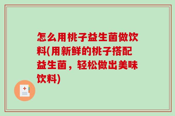 怎么用桃子益生菌做饮料(用新鲜的桃子搭配益生菌，轻松做出美味饮料)
