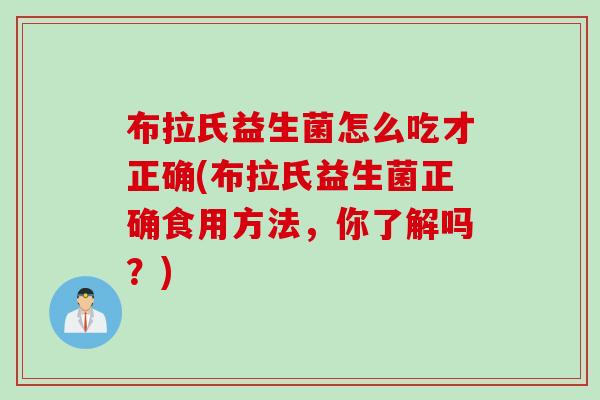 布拉氏益生菌怎么吃才正确(布拉氏益生菌正确食用方法，你了解吗？)