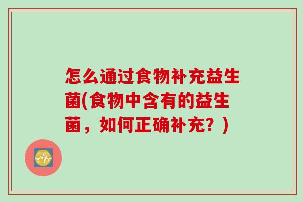 怎么通过食物补充益生菌(食物中含有的益生菌，如何正确补充？)