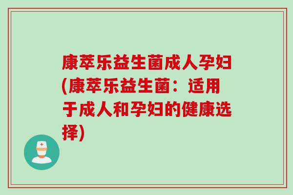康萃乐益生菌成人孕妇(康萃乐益生菌：适用于成人和孕妇的健康选择)