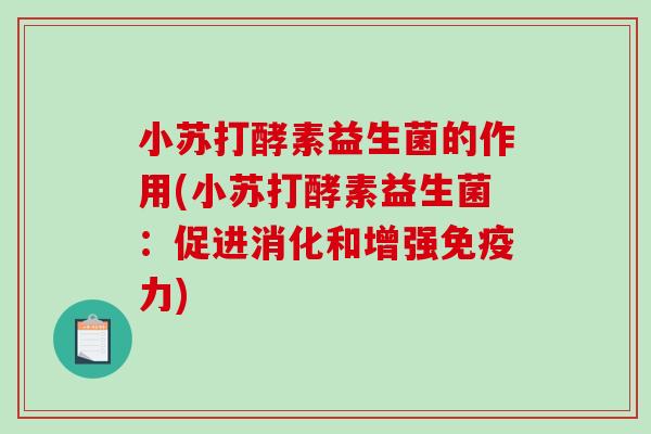 小苏打酵素益生菌的作用(小苏打酵素益生菌:促进消化和增强力) 小苏打酵素益生菌的作用(小苏打酵素益生菌:促进消化和增强力)