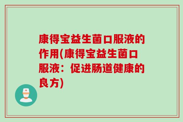 康得宝益生菌口服液的作用(康得宝益生菌口服液：促进肠道健康的良方)