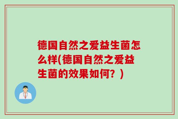 德国自然之爱益生菌怎么样(德国自然之爱益生菌的效果如何？)
