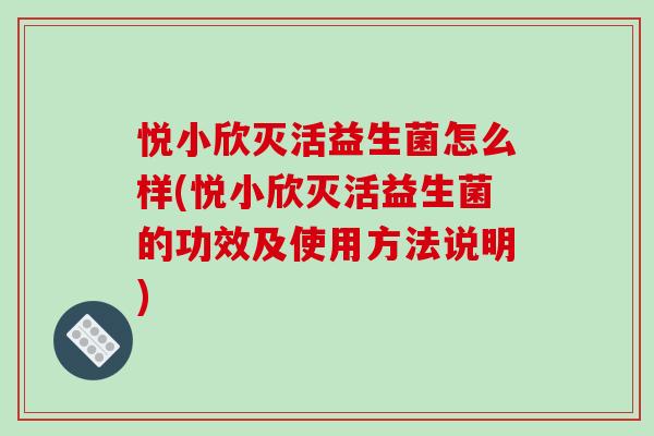 悦小欣灭活益生菌怎么样(悦小欣灭活益生菌的功效及使用方法说明)